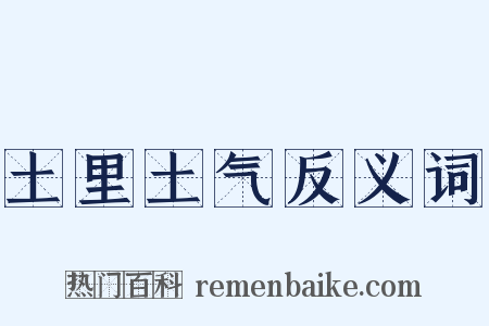 土里土气反义词是什么意思的图片